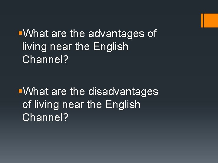 §What are the advantages of living near the English Channel? §What are the disadvantages