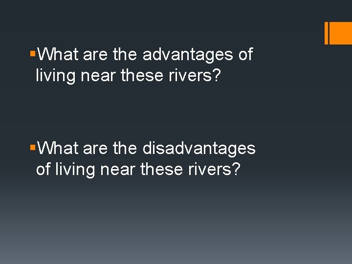 §What are the advantages of living near these rivers? §What are the disadvantages of