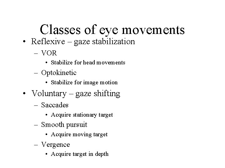 Classes of eye movements • Reflexive – gaze stabilization – VOR • Stabilize for