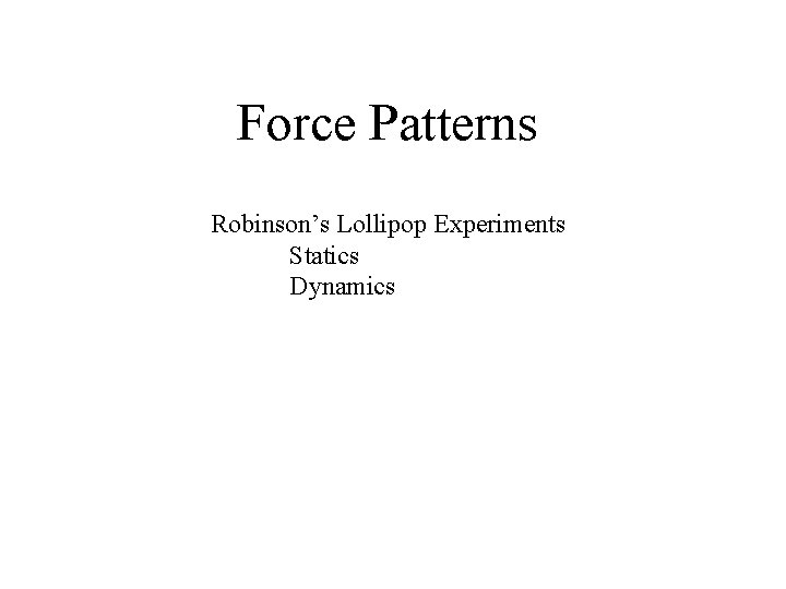 Force Patterns Robinson’s Lollipop Experiments Statics Dynamics 