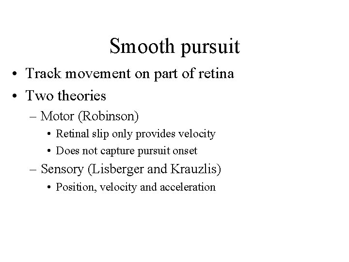 Smooth pursuit • Track movement on part of retina • Two theories – Motor