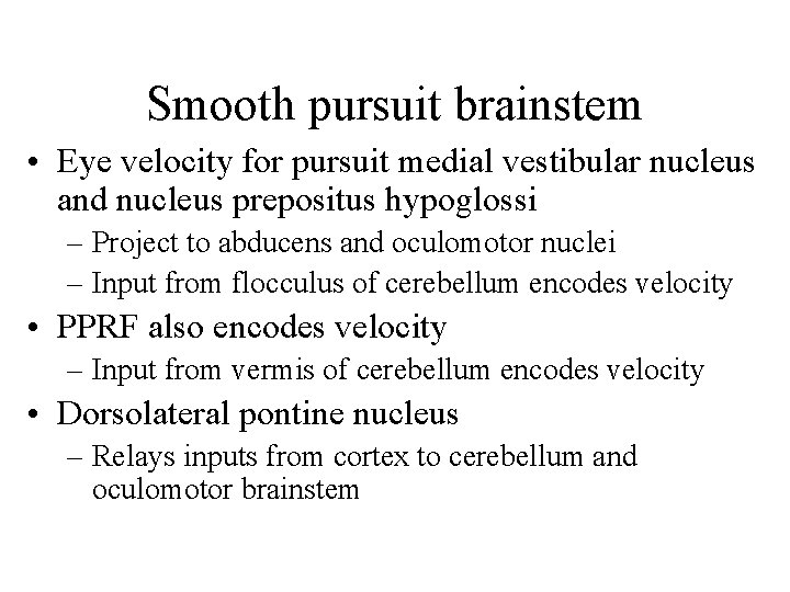 Smooth pursuit brainstem • Eye velocity for pursuit medial vestibular nucleus and nucleus prepositus