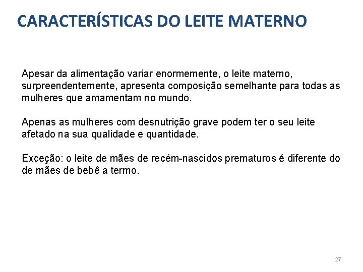 CARACTERÍSTICAS DO LEITE MATERNO Apesar da alimentação variar enormemente, o leite materno, surpreendentemente, apresenta