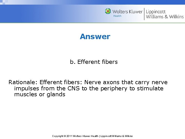 Answer b. Efferent fibers Rationale: Efferent fibers: Nerve axons that carry nerve impulses from