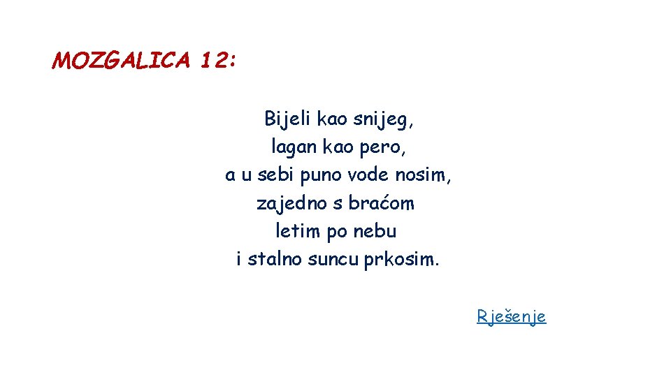 MOZGALICA 12: Bijeli kao snijeg, lagan kao pero, a u sebi puno vode nosim,