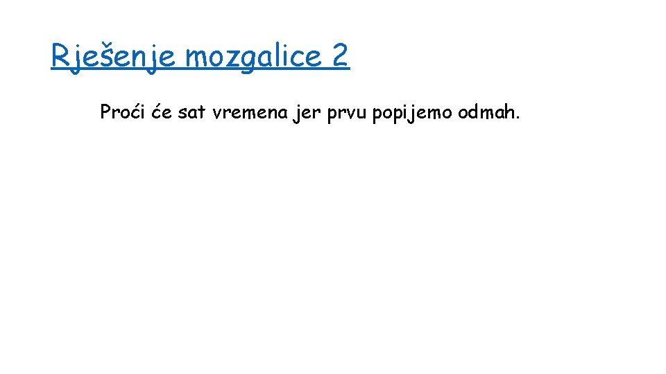 Rješenje mozgalice 2 Proći će sat vremena jer prvu popijemo odmah. 