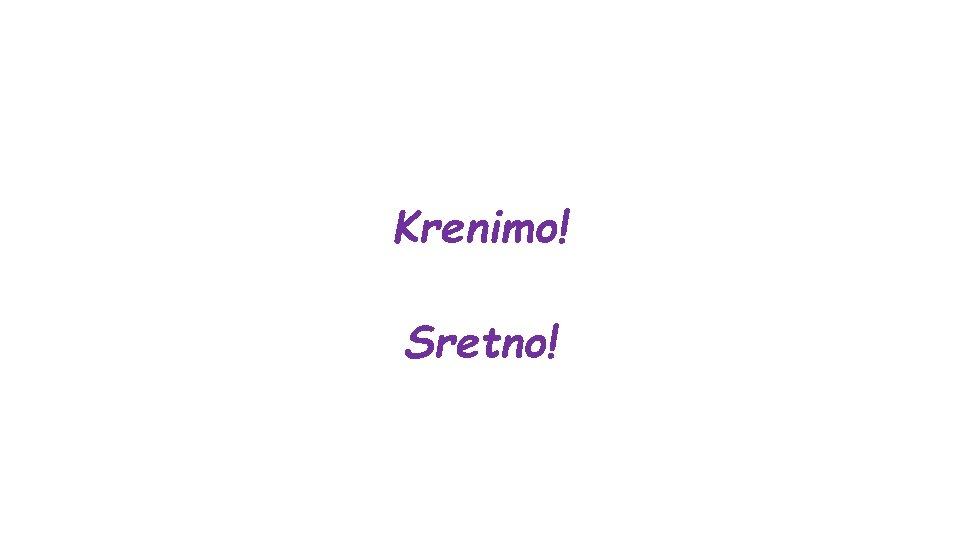 Krenimo! Sretno! 