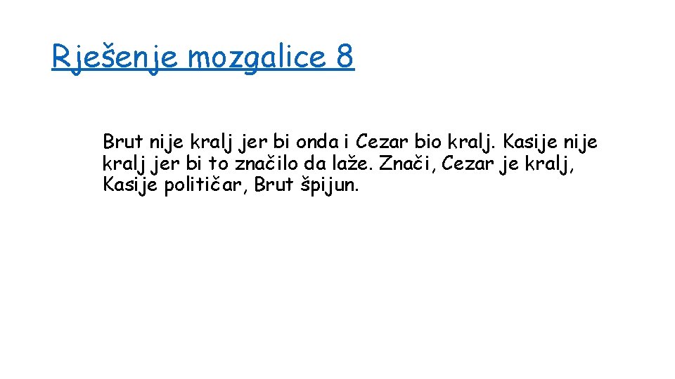 Rješenje mozgalice 8 Brut nije kralj jer bi onda i Cezar bio kralj. Kasije