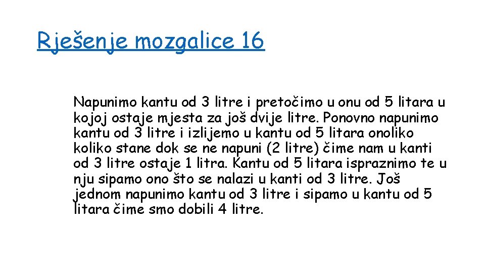 Rješenje mozgalice 16 Napunimo kantu od 3 litre i pretočimo u onu od 5