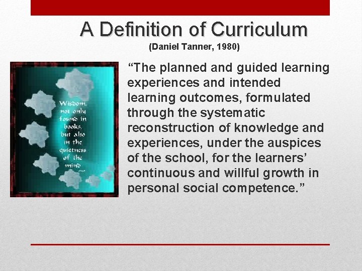 A Definition of Curriculum (Daniel Tanner, 1980) “The planned and guided learning experiences and