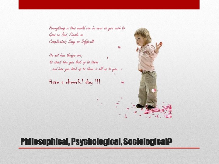 Philosophical, Psychological, Sociological? 