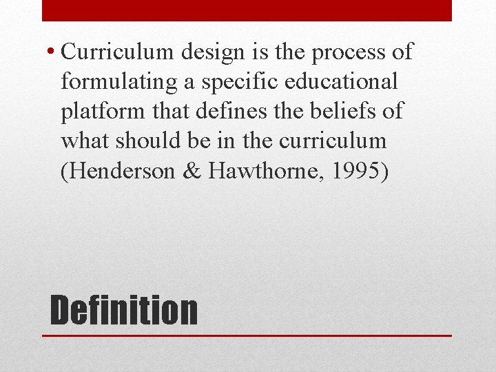  • Curriculum design is the process of formulating a specific educational platform that