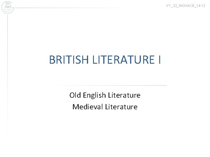VY_32_INOVACE_14 -12 BRITISH LITERATURE I Old English Literature Medieval Literature 