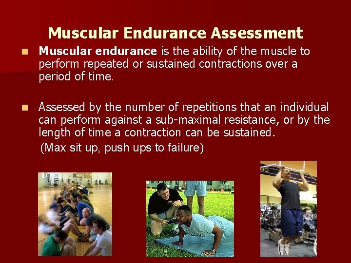 Muscular Endurance Assessment n Muscular endurance is the ability of the muscle to perform