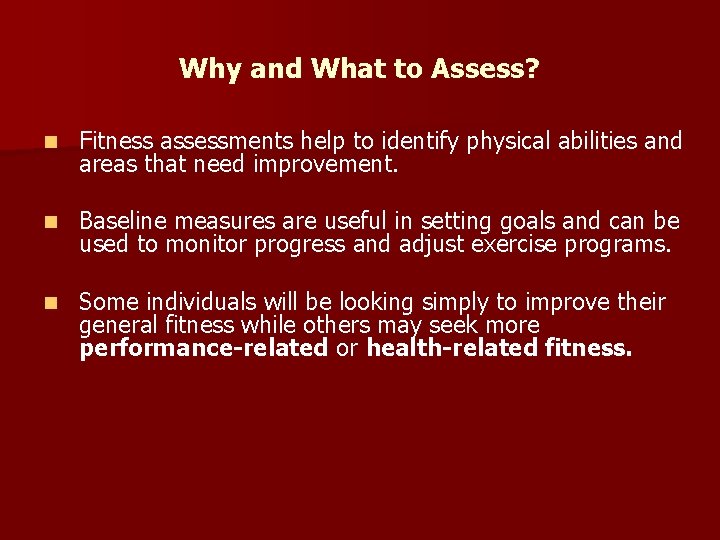 Why and What to Assess? n Fitness assessments help to identify physical abilities and