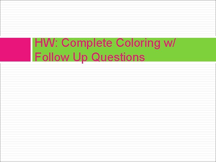 HW: Complete Coloring w/ Follow Up Questions 