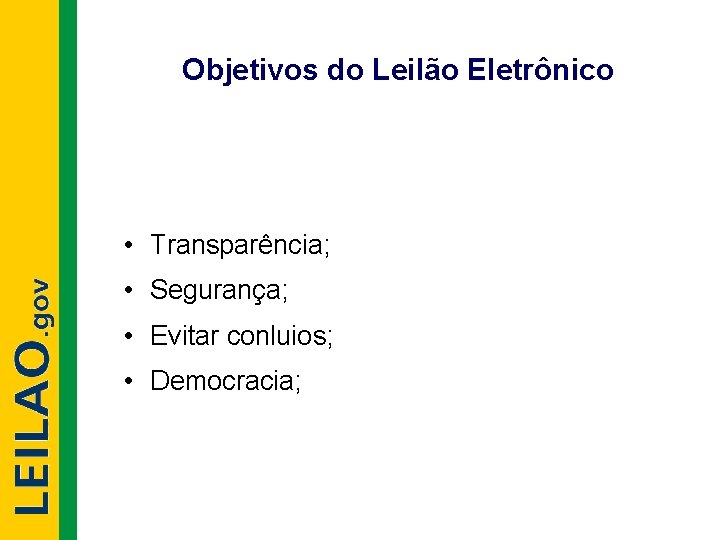 Objetivos do Leilão Eletrônico • Transparência; • Segurança; • Evitar conluios; • Democracia; 