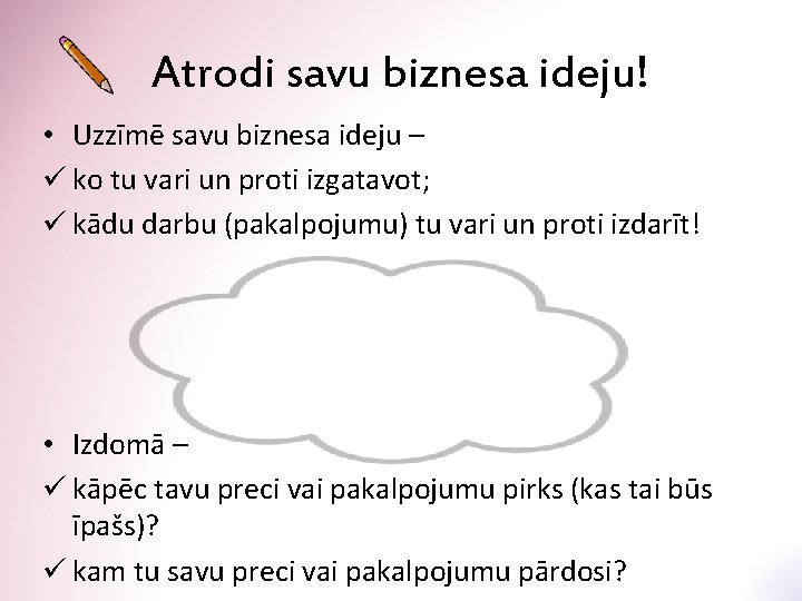 Atrodi savu biznesa ideju! • Uzzīmē savu biznesa ideju – ü ko tu vari