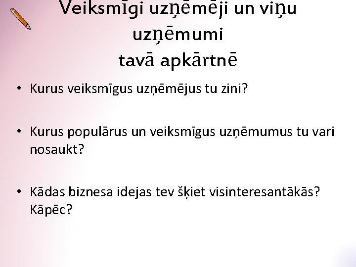 Veiksmīgi uzņēmēji un viņu uzņēmumi tavā apkārtnē • Kurus veiksmīgus uzņēmējus tu zini? •