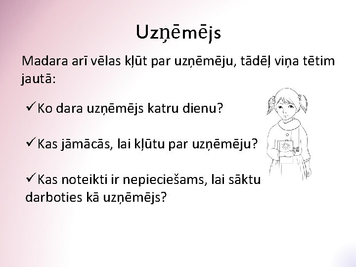 Uzņēmējs Madara arī vēlas kļūt par uzņēmēju, tādēļ viņa tētim jautā: üKo dara uzņēmējs