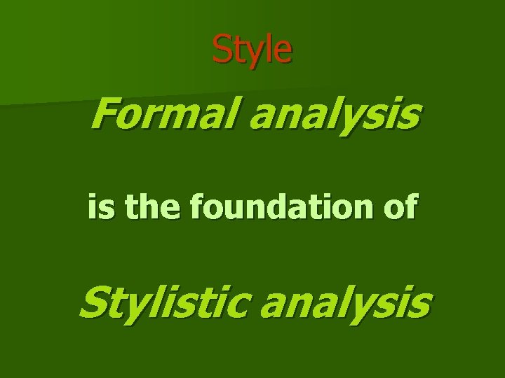 Style Formal analysis is the foundation of Stylistic analysis 