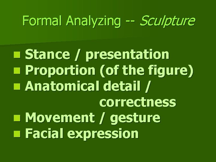 Formal Analyzing -- Sculpture Stance / presentation Proportion (of the figure) Anatomical detail /