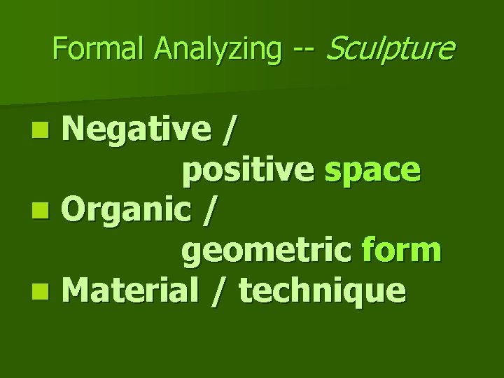 Formal Analyzing -- Sculpture Negative / positive space n Organic / geometric form n