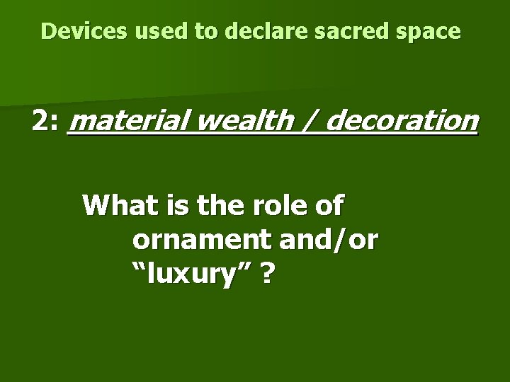 Devices used to declare sacred space 2: material wealth / decoration What is the