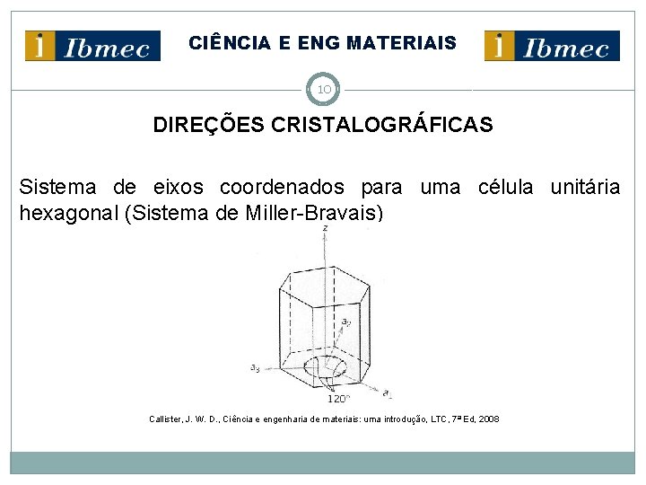 CIÊNCIA E ENG MATERIAIS 10 DIREÇÕES CRISTALOGRÁFICAS Sistema de eixos coordenados para uma célula