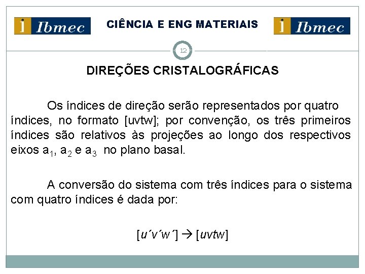 CIÊNCIA E ENG MATERIAIS 12 DIREÇÕES CRISTALOGRÁFICAS Os índices de direção serão representados por