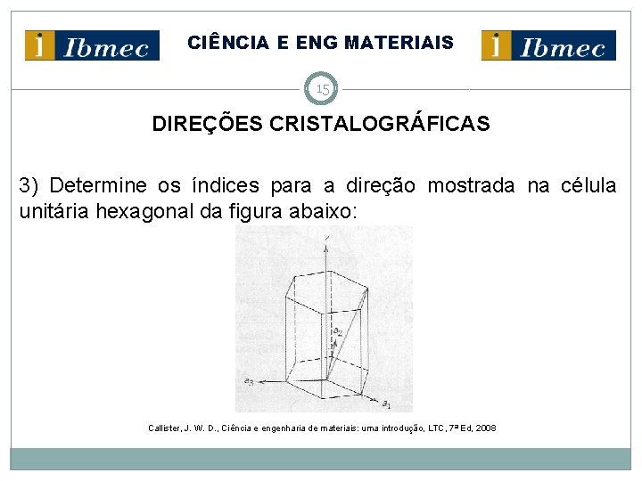 CIÊNCIA E ENG MATERIAIS 15 DIREÇÕES CRISTALOGRÁFICAS 3) Determine os índices para a direção