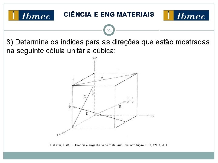 CIÊNCIA E ENG MATERIAIS 21 8) Determine os índices para as direções que estão