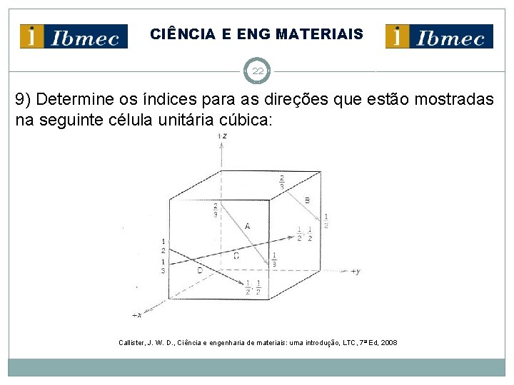 CIÊNCIA E ENG MATERIAIS 22 9) Determine os índices para as direções que estão