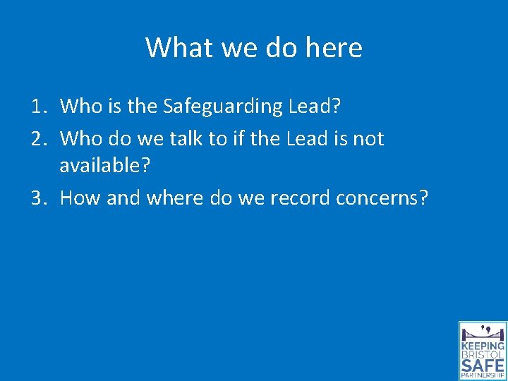 What we do here 1. Who is the Safeguarding Lead? 2. Who do we