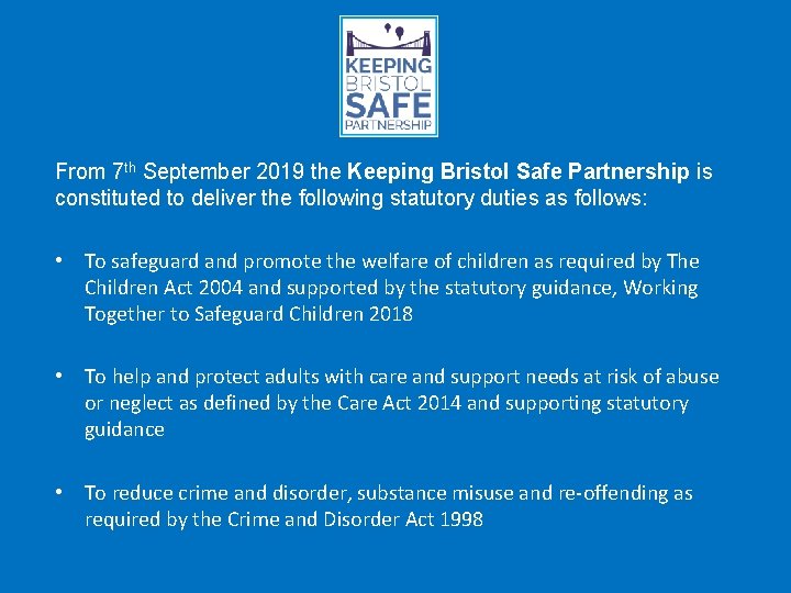 From 7 th September 2019 the Keeping Bristol Safe Partnership is constituted to deliver