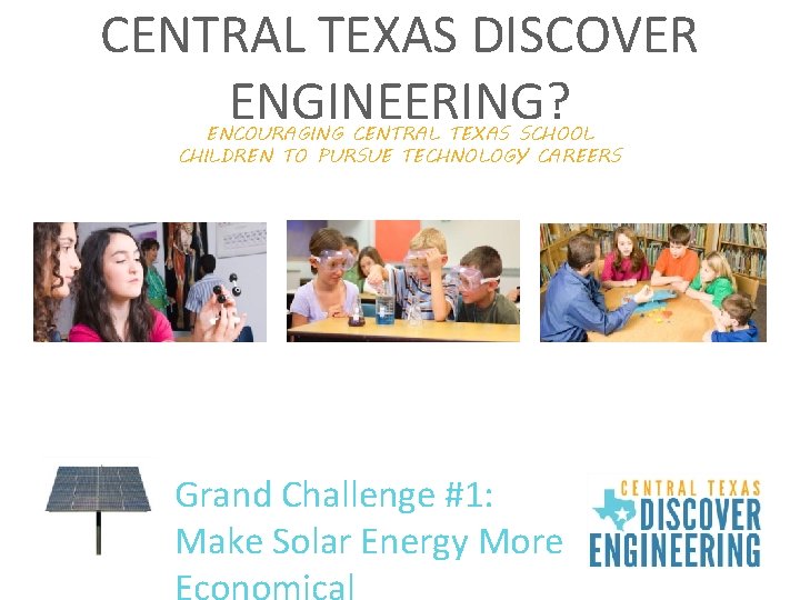 CENTRAL TEXAS DISCOVER ENGINEERING? ENCOURAGING CENTRAL TEXAS SCHOOL CHILDREN TO PURSUE TECHNOLOGY CAREERS Grand