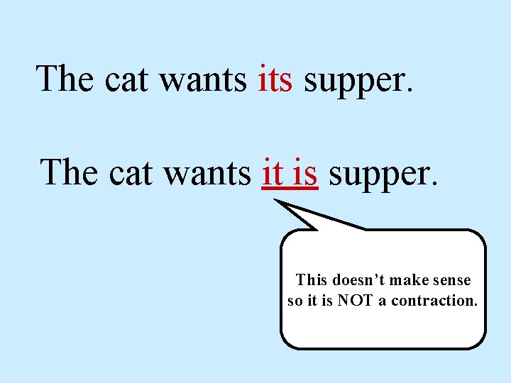 The cat wants its supper. The cat wants it is supper. This doesn’t make