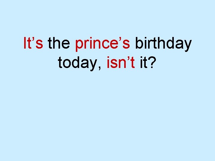 It’s the prince’s birthday today, isn’t it? 