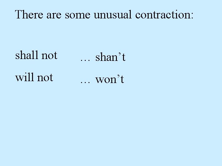 There are some unusual contraction: shall not … shan’t will not … won’t 