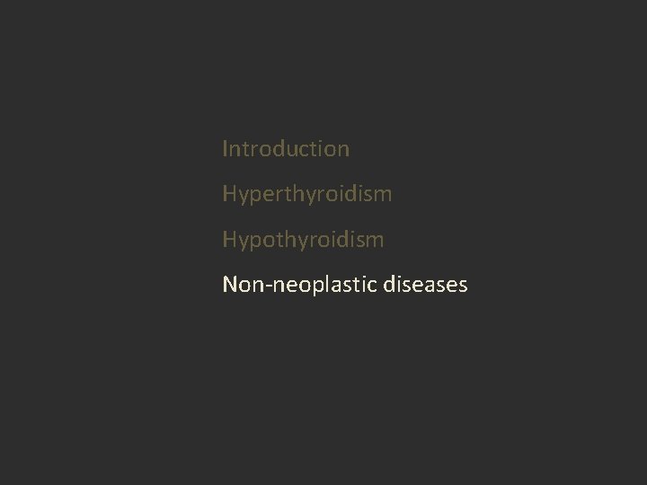 Introduction Hyperthyroidism Hypothyroidism Non-neoplastic diseases Introduction Hyperthyroidism Hypothyroidism Non-neoplastic diseases