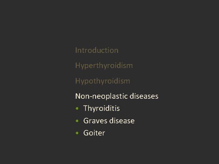Introduction Hyperthyroidism Hypothyroidism Non-neoplastic diseases • Thyroiditis • Graves disease • Goiter Introduction Hyperthyroidism Hypothyroidism Non-neoplastic diseases • Thyroiditis • Graves disease • Goiter