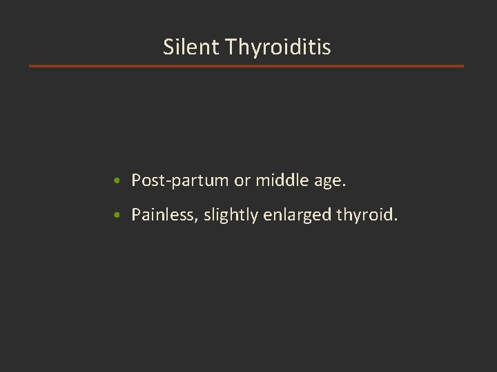 Silent Thyroiditis • Post-partum or middle age. • Painless, slightly enlarged thyroid. Silent Thyroiditis • Post-partum or middle age. • Painless, slightly enlarged thyroid.
