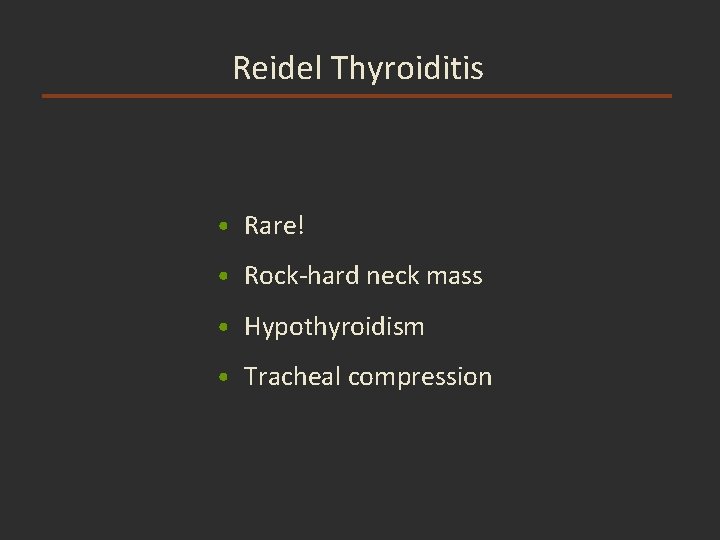 Reidel Thyroiditis • Rare! • Rock-hard neck mass • Hypothyroidism • Tracheal compression Reidel Thyroiditis • Rare! • Rock-hard neck mass • Hypothyroidism • Tracheal compression