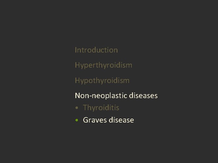 Introduction Hyperthyroidism Hypothyroidism Non-neoplastic diseases • Thyroiditis • Graves disease Introduction Hyperthyroidism Hypothyroidism Non-neoplastic diseases • Thyroiditis • Graves disease