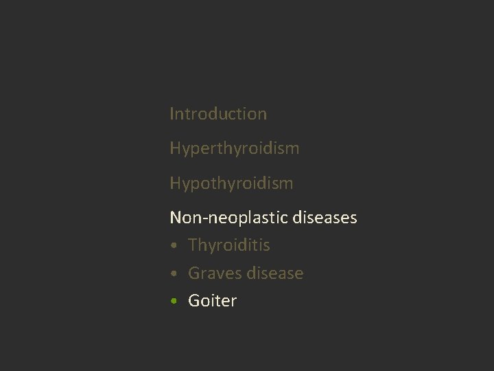 Introduction Hyperthyroidism Hypothyroidism Non-neoplastic diseases • Thyroiditis • Graves disease • Goiter Introduction Hyperthyroidism Hypothyroidism Non-neoplastic diseases • Thyroiditis • Graves disease • Goiter