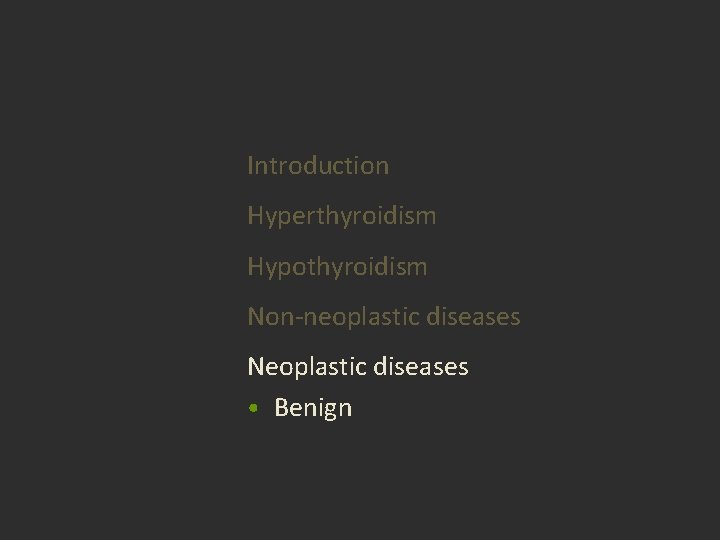 Introduction Hyperthyroidism Hypothyroidism Non-neoplastic diseases Neoplastic diseases • Benign Introduction Hyperthyroidism Hypothyroidism Non-neoplastic diseases Neoplastic diseases • Benign