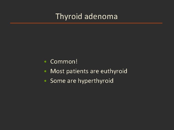 Thyroid adenoma • Common! • Most patients are euthyroid • Some are hyperthyroid Thyroid adenoma • Common! • Most patients are euthyroid • Some are hyperthyroid