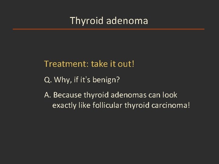 Thyroid adenoma Treatment: take it out! Q. Why, if it’s benign? A. Because thyroid Thyroid adenoma Treatment: take it out! Q. Why, if it’s benign? A. Because thyroid