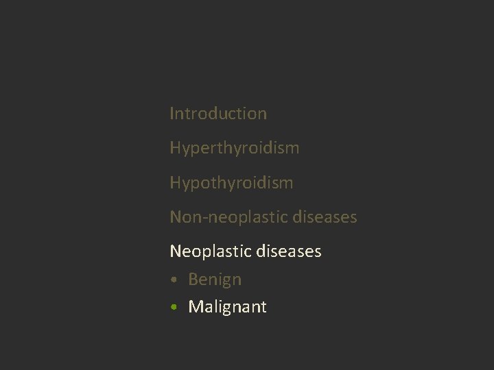 Introduction Hyperthyroidism Hypothyroidism Non-neoplastic diseases Neoplastic diseases • Benign • Malignant Introduction Hyperthyroidism Hypothyroidism Non-neoplastic diseases Neoplastic diseases • Benign • Malignant