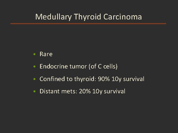 Medullary Thyroid Carcinoma • Rare • Endocrine tumor (of C cells) • Confined to Medullary Thyroid Carcinoma • Rare • Endocrine tumor (of C cells) • Confined to